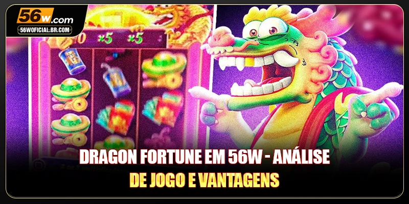Dragon Fortune Em 56W - Análise De Jogo E Vantagens