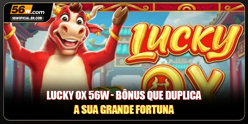 Lucky Ox 56W - Bônus Que Duplica A Sua Grande Fortuna