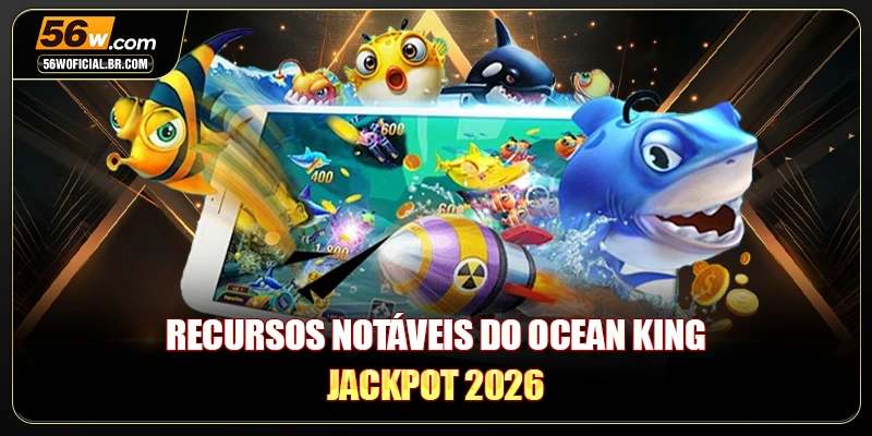 Recursos notáveis do Ocean King Jackpot 2026
